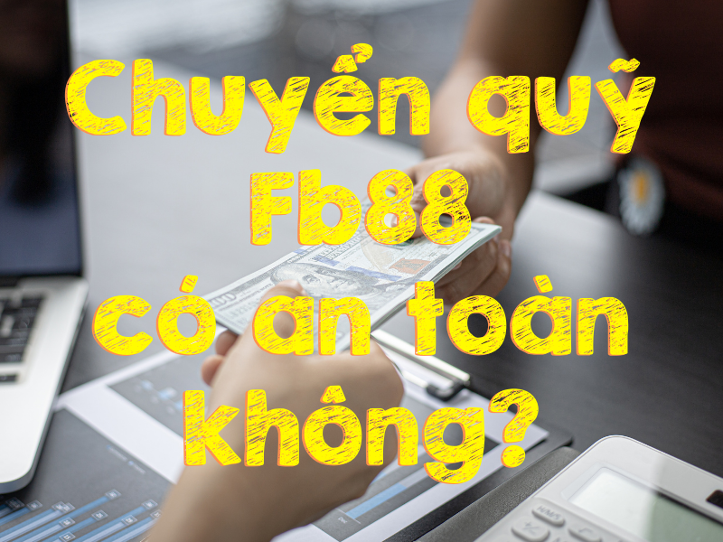 hướng dẫn chuyển quỹ fb88 đơn giản và chi tiết cho người chơi cá cược 2 giao dịch chuyển quỹ fb88 có an toàn không?