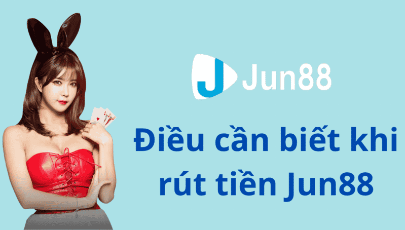 điều cần biết khi rút tiền jun88