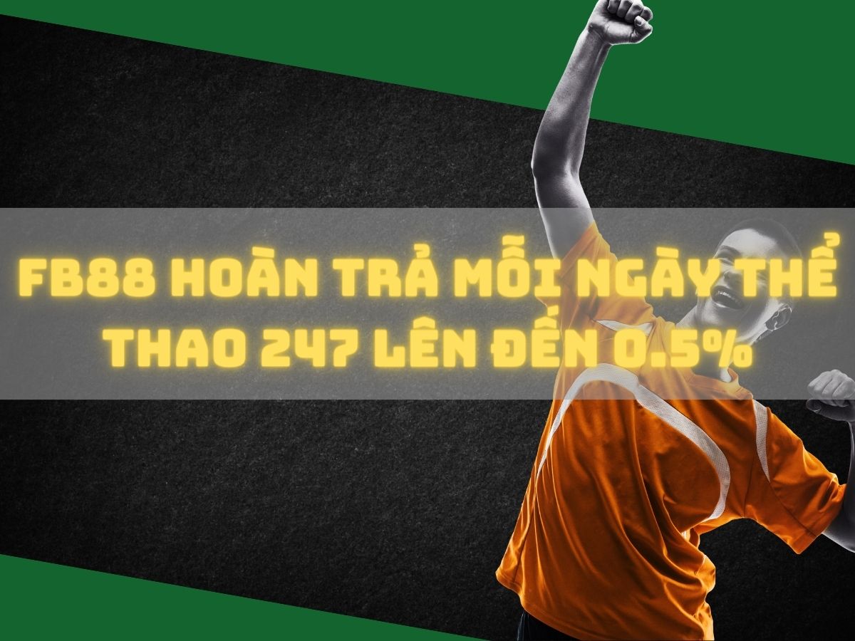 fb88 hoàn trả mỗi ngày thể thao 247 lên đến 0.5% 1 fb88 hoàn trả mỗi ngày thể thao 247 lên đến 0.5%