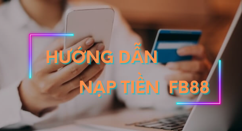 nạp tiền fb88 100% thành công lên tài khoản 1 hướng dẫn nạp tiền fb88