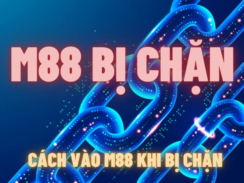 m88 bị chặn - cách vào m88 khi bị chặn 