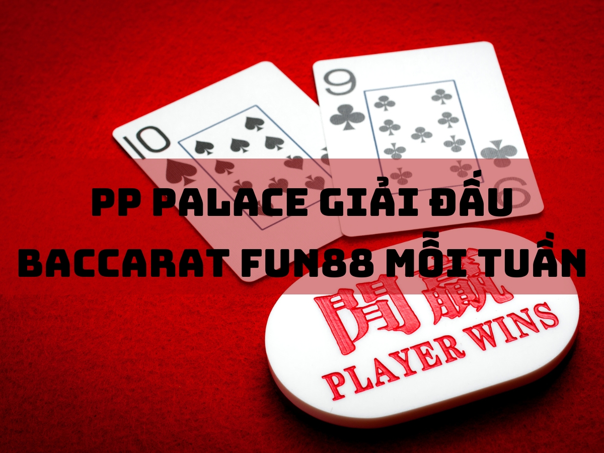PP Palace giải đấu Baccarat Fun88 mỗi tuần