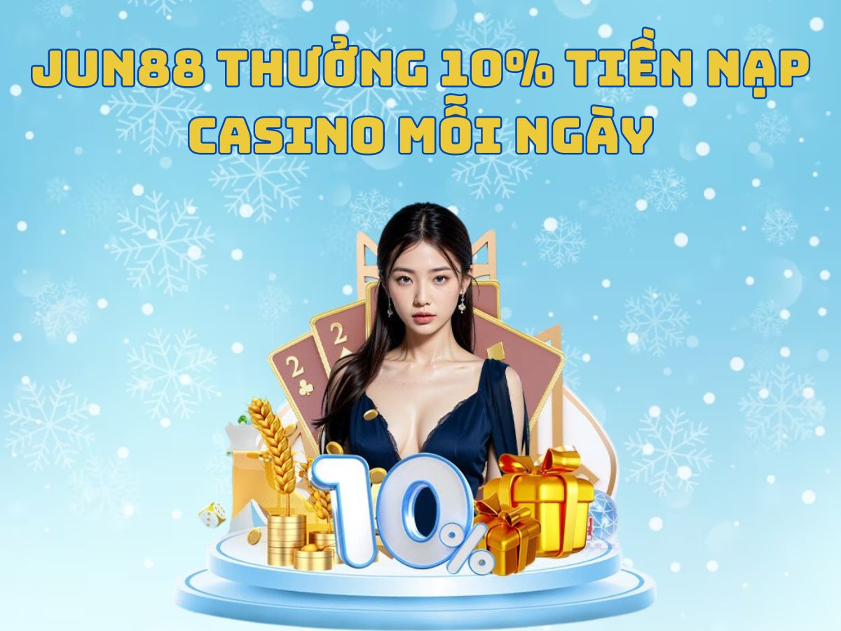 jun88 thưởng 10% tiền nạp casino mỗi ngày 1 jun88 thưởng 10% tiền nạp casino mỗi ngày