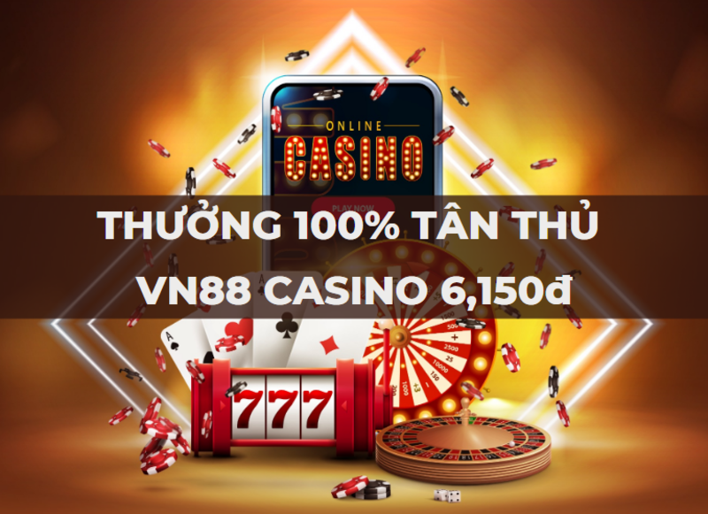 thưởng 100% tân thủ casino vn88 đến 6,150 vnd