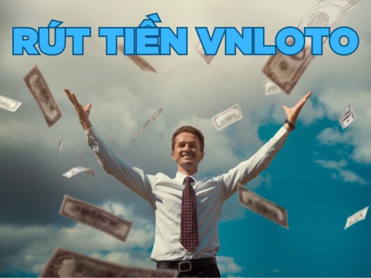 hướng dẫn cách rút tiền vnloto hiệu quả và nhanh chóng