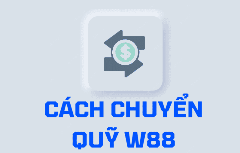 cách chuyển quỹ w88 về tài khoản đảm bảo thành công