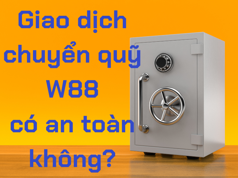 giao dịch chuyển quỹ w88 có an toàn không?
