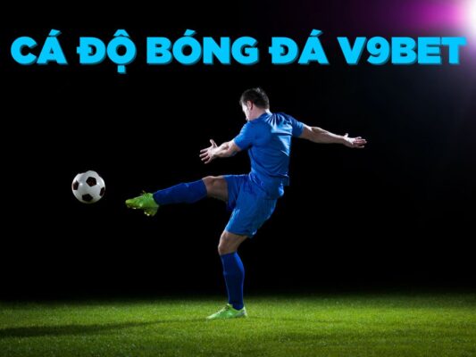 hướng dẫn chơi cá độ bóng đá v9bet chi tiết nhất