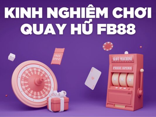 tổng hợp kinh nghiệm chơi quay hũ fb88 hiệu quả