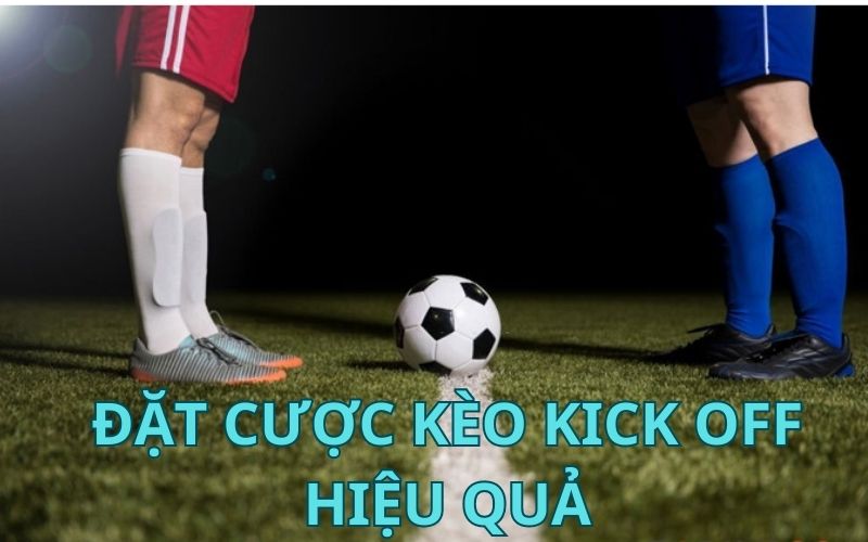 cách đặt cược kèo kick off hiệu quả