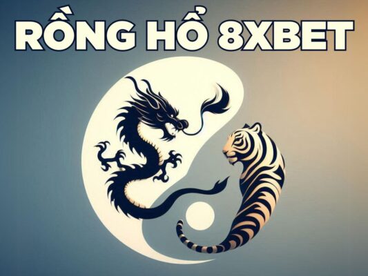hướng dẫn cách chơi rồng hổ 8xbet chuẩn nhất