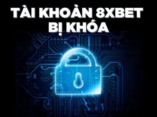 nguyên nhân tài khoản 8xbet bị khóa và cách khắc phục hiệu quả